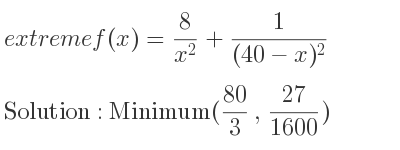 The extreme f(x)= 8/(x^2)+1/((40-x)^2) is Minimum(80/3 , 27/1600)